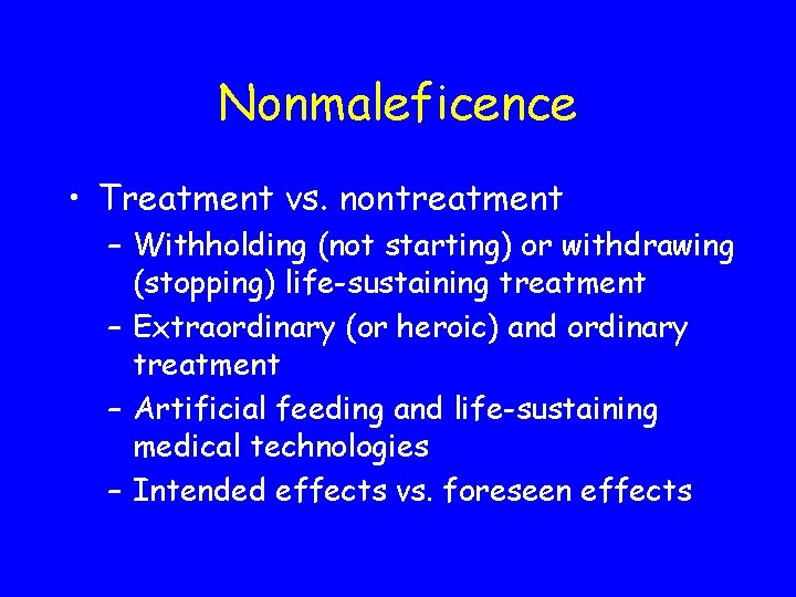 Nonmaleficence • Treatment vs. nontreatment – Withholding (not starting) or withdrawing (stopping) life-sustaining treatment
