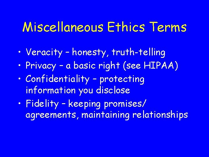 Miscellaneous Ethics Terms • Veracity – honesty, truth-telling • Privacy – a basic right