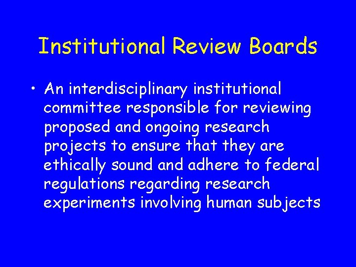 Institutional Review Boards • An interdisciplinary institutional committee responsible for reviewing proposed and ongoing