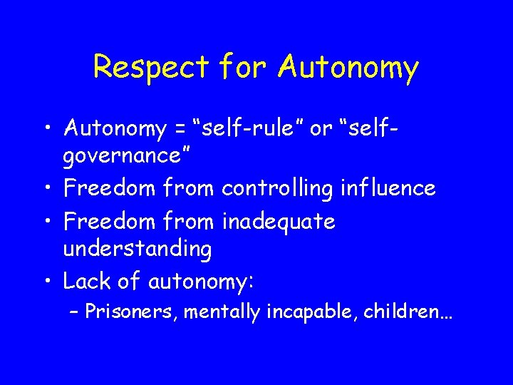 Respect for Autonomy • Autonomy = “self-rule” or “selfgovernance” • Freedom from controlling influence