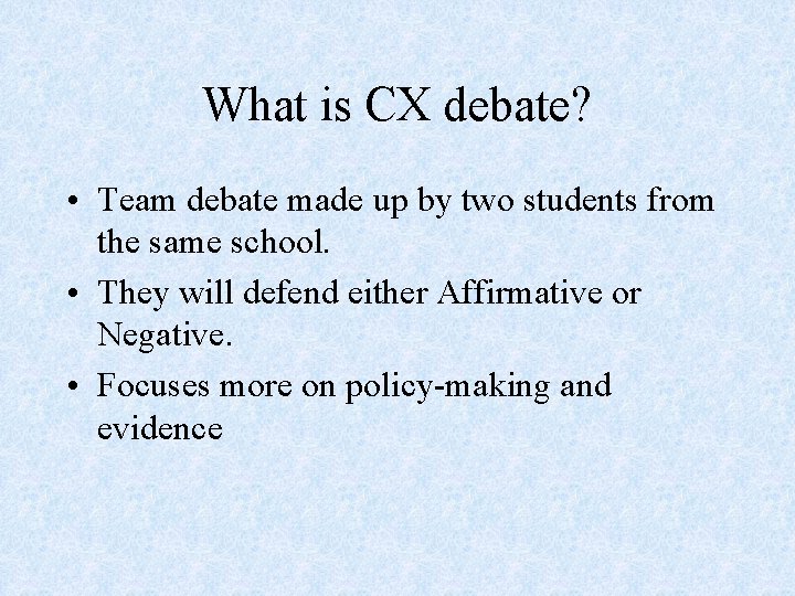 What is CX debate? • Team debate made up by two students from the