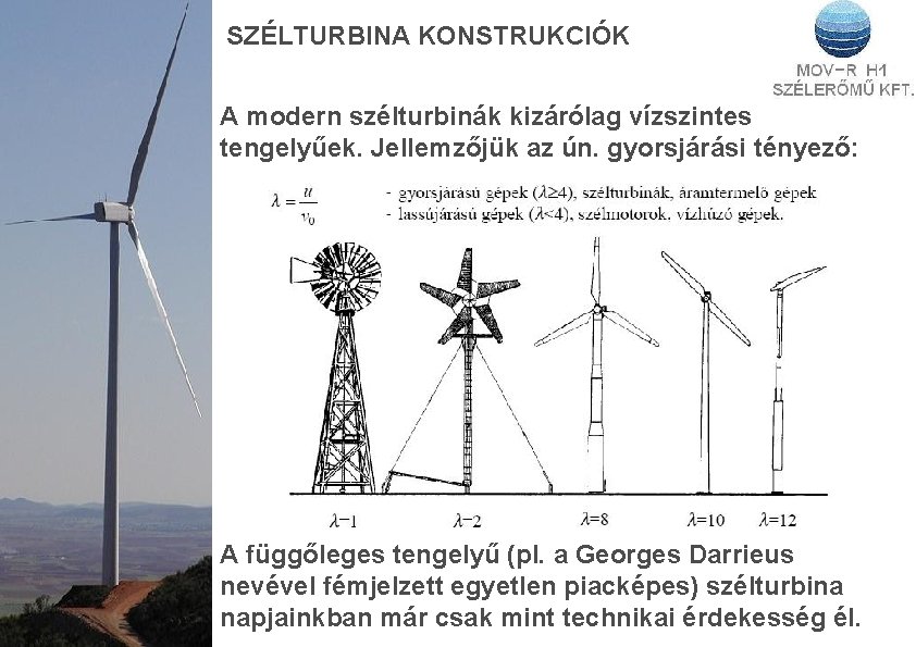 SZÉLTURBINA KONSTRUKCIÓK A modern szélturbinák kizárólag vízszintes tengelyűek. Jellemzőjük az ún. gyorsjárási tényező: A