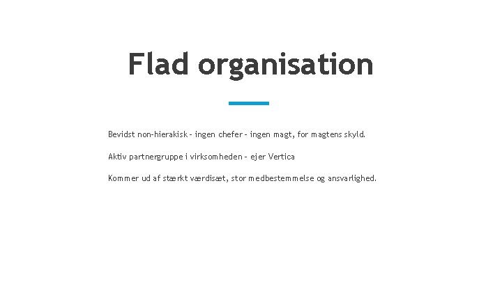 Flad organisation Bevidst non-hierakisk – ingen chefer – ingen magt, for magtens skyld. Aktiv