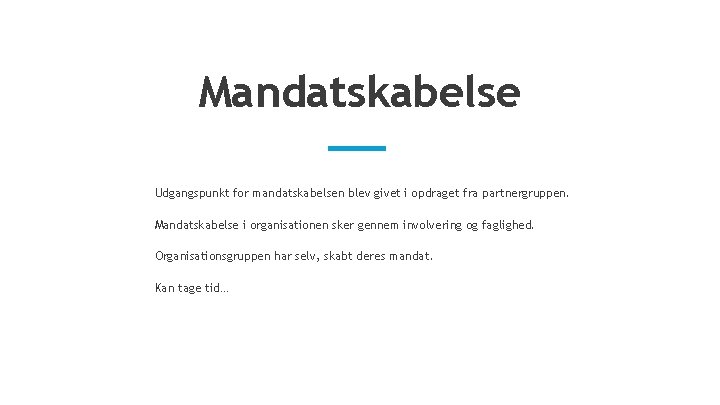 Mandatskabelse Udgangspunkt for mandatskabelsen blev givet i opdraget fra partnergruppen. Mandatskabelse i organisationen sker