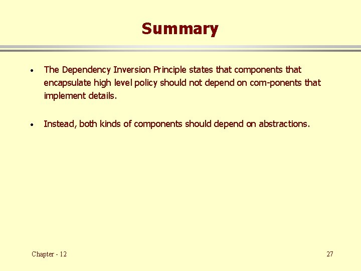 Summary · The Dependency Inversion Principle states that components that encapsulate high level policy