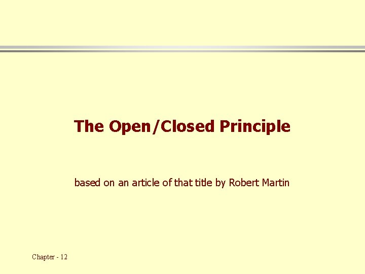 The Open/Closed Principle based on an article of that title by Robert Martin Chapter