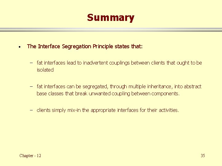 Summary · The Interface Segregation Principle states that: – fat interfaces lead to inadvertent