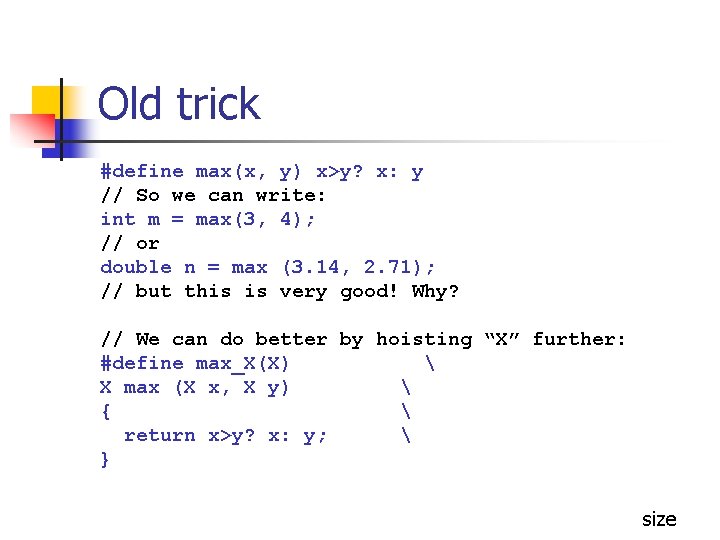 Old trick #define max(x, y) x>y? x: y // So we can write: int Old trick #define max(x, y) x>y? x: y // So we can write: int
