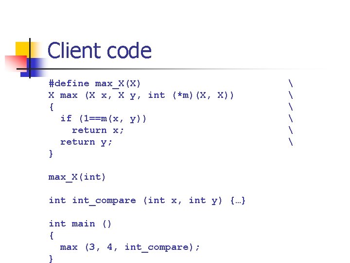 Client code #define max_X(X) X max (X x, X y, int (*m)(X, X)) { Client code #define max_X(X) X max (X x, X y, int (*m)(X, X)) {