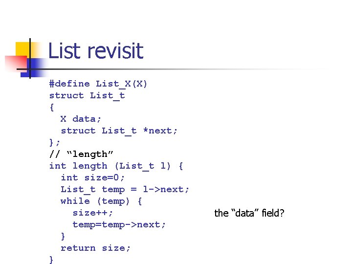 List revisit #define List_X(X) struct List_t { X data; struct List_t *next; }; // List revisit #define List_X(X) struct List_t { X data; struct List_t *next; }; //