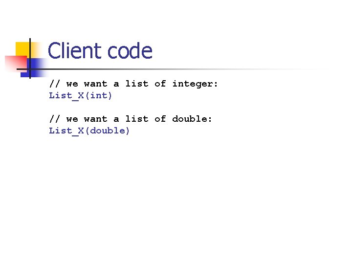 Client code // we want a list of integer: List_X(int) // we want a Client code // we want a list of integer: List_X(int) // we want a