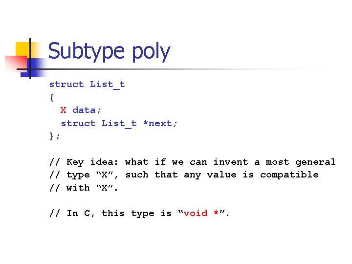 Subtype poly struct List_t { X data; struct List_t *next; }; // Key idea: Subtype poly struct List_t { X data; struct List_t *next; }; // Key idea: