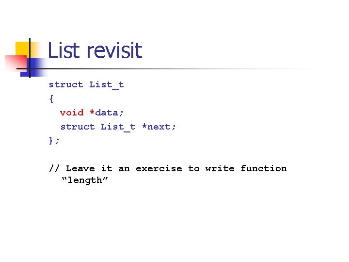 List revisit struct List_t { void *data; struct List_t *next; }; // Leave it List revisit struct List_t { void *data; struct List_t *next; }; // Leave it
