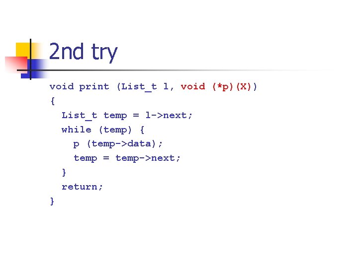 2 nd try void print (List_t l, void (*p)(X)) { List_t temp = l->next; 2 nd try void print (List_t l, void (*p)(X)) { List_t temp = l->next;