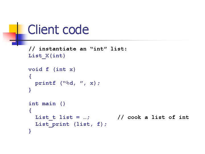 Client code // instantiate an “int” list: List_X(int) void f (int x) { printf Client code // instantiate an “int” list: List_X(int) void f (int x) { printf