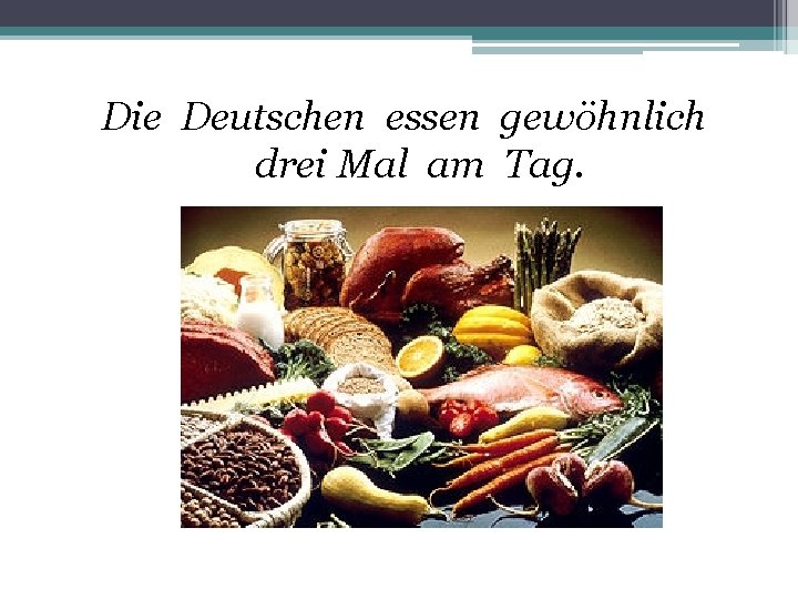 Die Deutschen essen gewöhnlich drei Mal am Tag. 