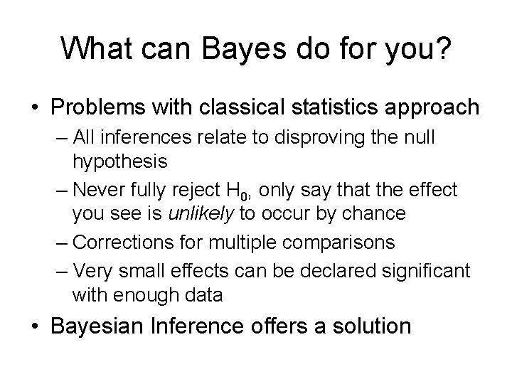 What can Bayes do for you? • Problems with classical statistics approach – All