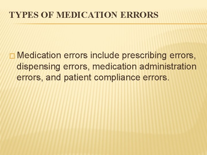 TYPES OF MEDICATION ERRORS � Medication errors include prescribing errors, dispensing errors, medication administration