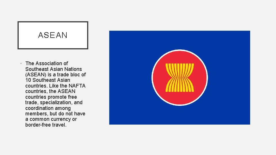 ASEAN • The Association of Southeast Asian Nations (ASEAN) is a trade bloc of