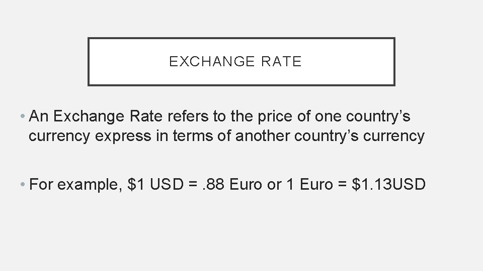EXCHANGE RATE • An Exchange Rate refers to the price of one country’s currency