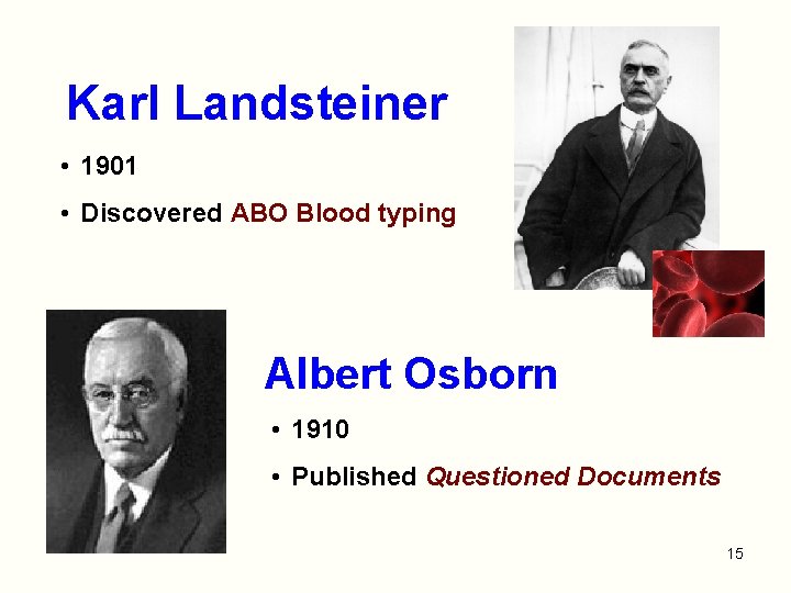 Karl Landsteiner • 1901 • Discovered ABO Blood typing Albert Osborn • 1910 •