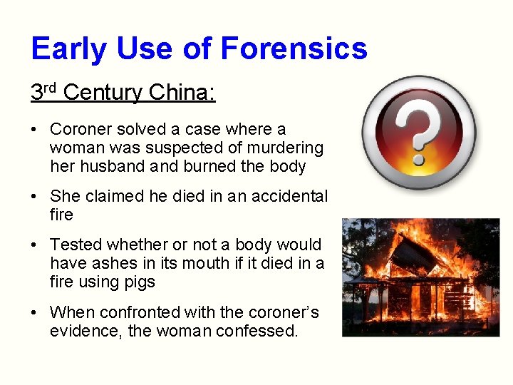 Early Use of Forensics 3 rd Century China: • Coroner solved a case where