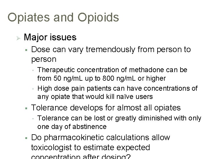 Opiates and Opioids Ø Major issues § Dose can vary tremendously from person to