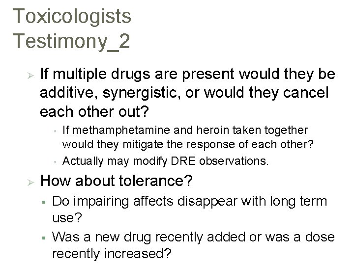 Toxicologists Testimony_2 Ø If multiple drugs are present would they be additive, synergistic, or