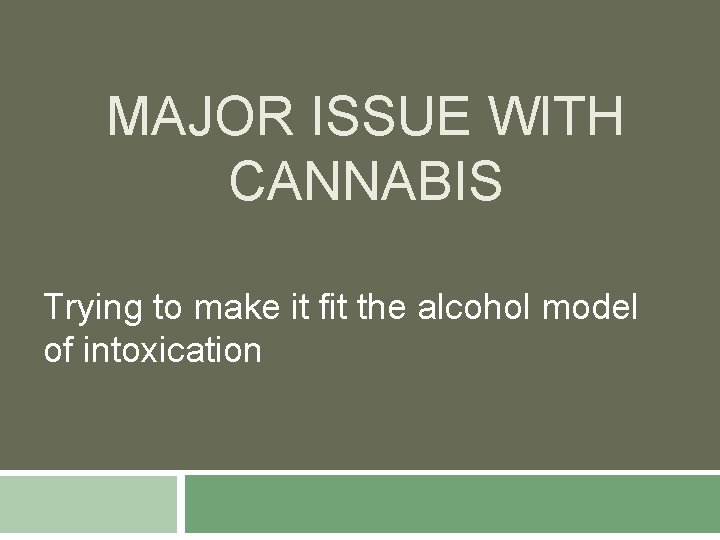 MAJOR ISSUE WITH CANNABIS Trying to make it fit the alcohol model of intoxication