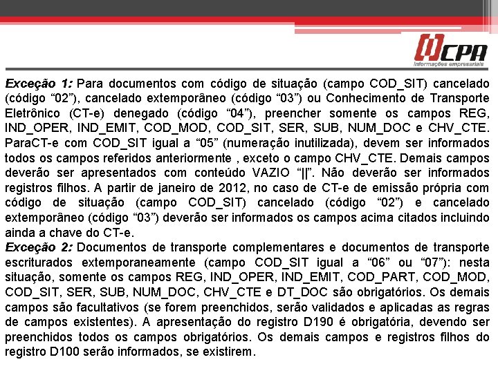 Exceção 1: Para documentos com código de situação (campo COD_SIT) cancelado (código “ 02”),