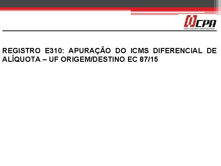 REGISTRO E 310: APURAÇÃO DO ICMS DIFERENCIAL DE ALÍQUOTA – UF ORIGEM/DESTINO EC 87/15