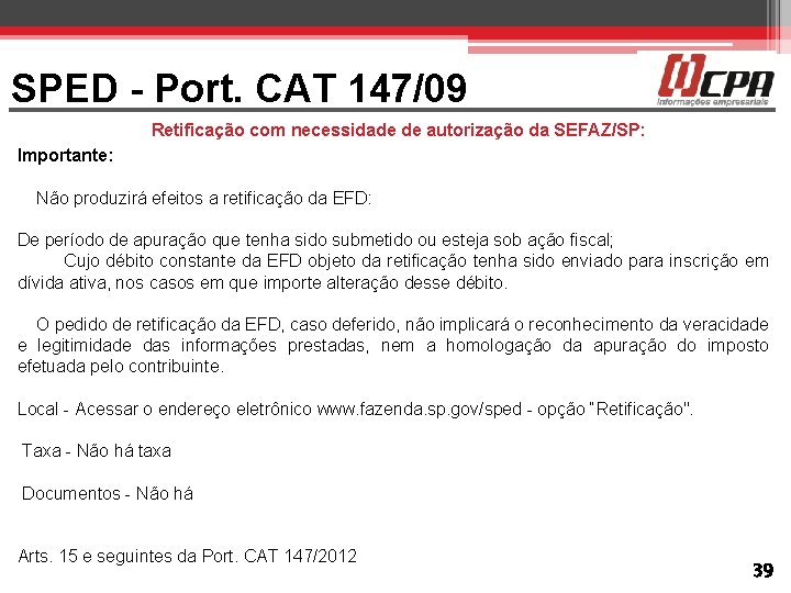 SPED - Port. CAT 147/09 Retificação com necessidade de autorização da SEFAZ/SP: Importante: Não