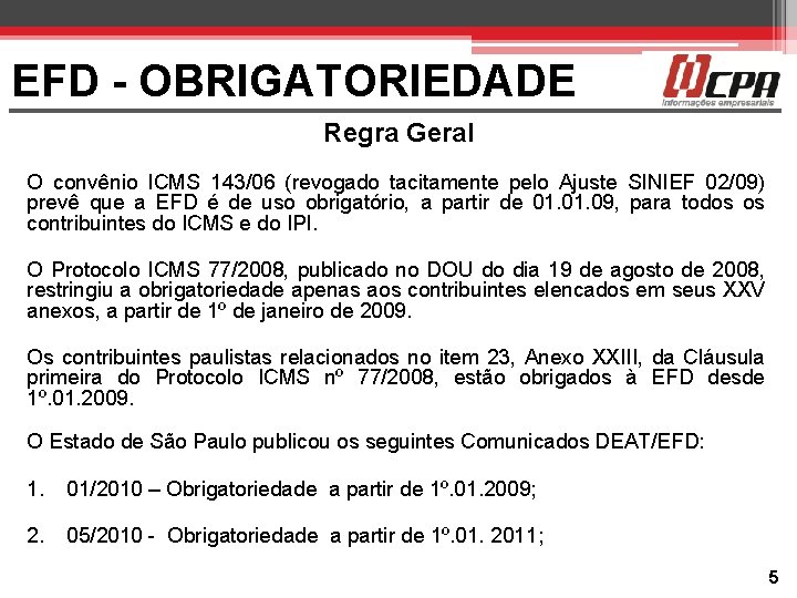 EFD - OBRIGATORIEDADE Regra Geral O convênio ICMS 143/06 (revogado tacitamente pelo Ajuste SINIEF