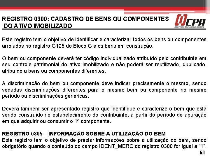 REGISTRO 0300: CADASTRO DE BENS OU COMPONENTES DO ATIVO IMOBILIZADO Este registro tem o