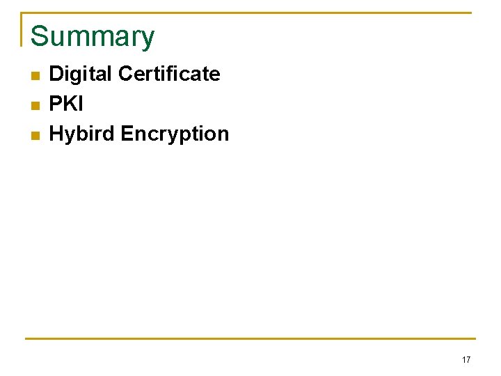 Summary n n n Digital Certificate PKI Hybird Encryption 17 