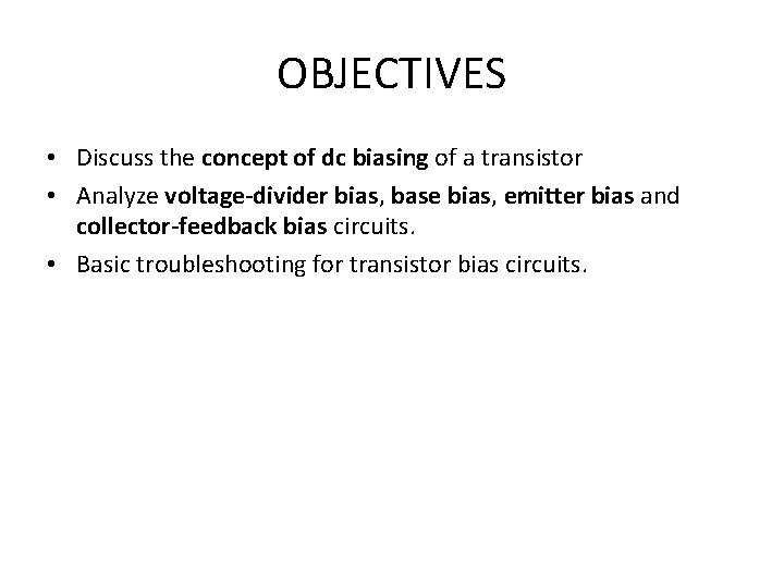 OBJECTIVES • Discuss the concept of dc biasing of a transistor • Analyze voltage-divider