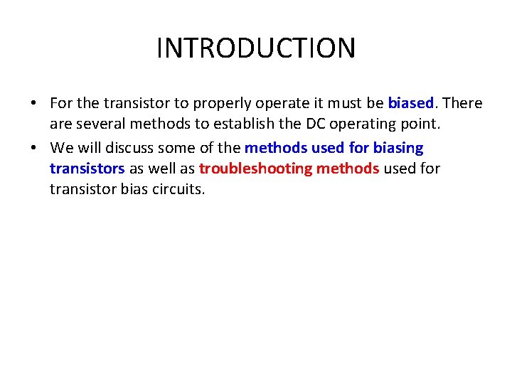 INTRODUCTION • For the transistor to properly operate it must be biased. There are