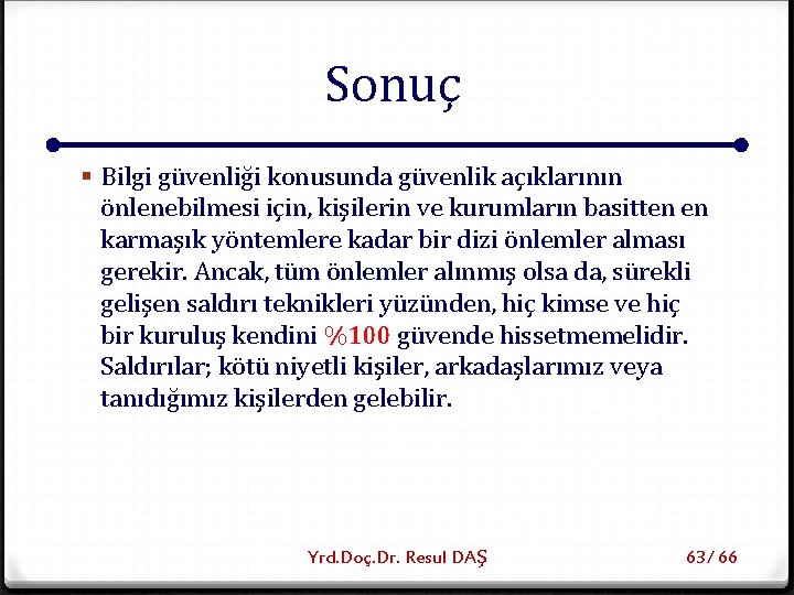 Sonuç § Bilgi güvenliği konusunda güvenlik açıklarının önlenebilmesi için, kişilerin ve kurumların basitten en