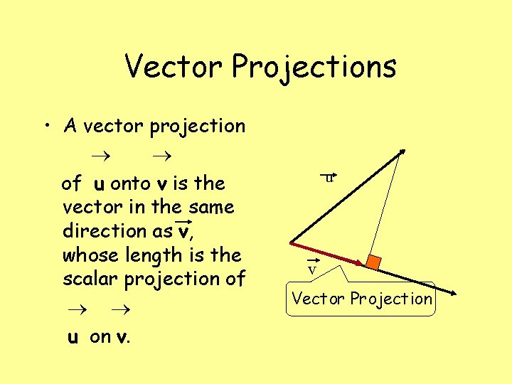 Vector Projections • A vector projection of u onto v is the vector in
