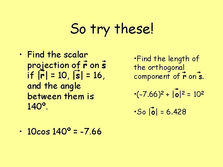So try these! • Find the scalar projection of r on s if |r|
