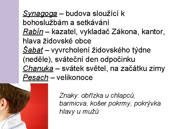 Synagoga – budova sloužící k bohoslužbám a setkávání Rabín – kazatel, vykladač Zákona, kantor,