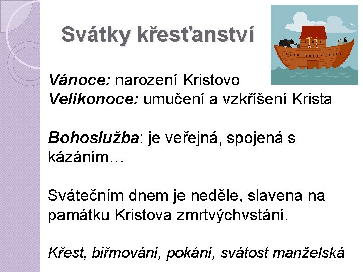 Svátky křesťanství Vánoce: narození Kristovo Velikonoce: umučení a vzkříšení Krista Bohoslužba: je veřejná, spojená