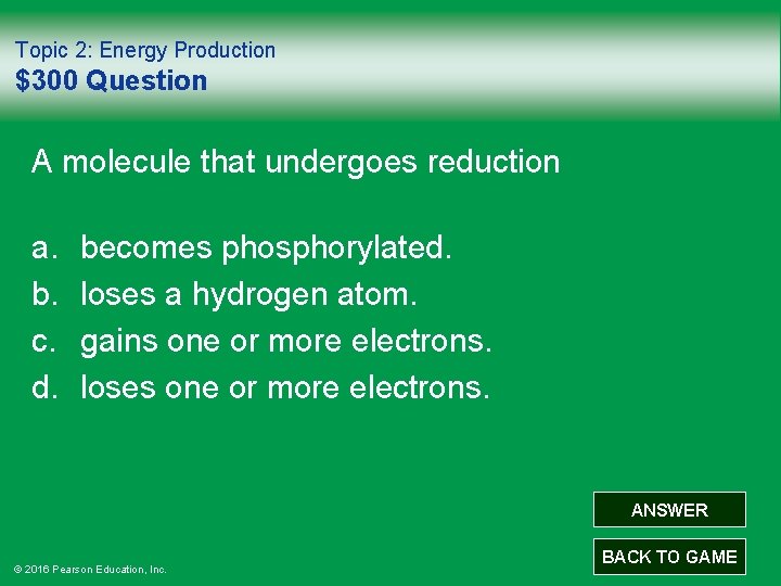 Topic 2: Energy Production $300 Question A molecule that undergoes reduction a. b. c.