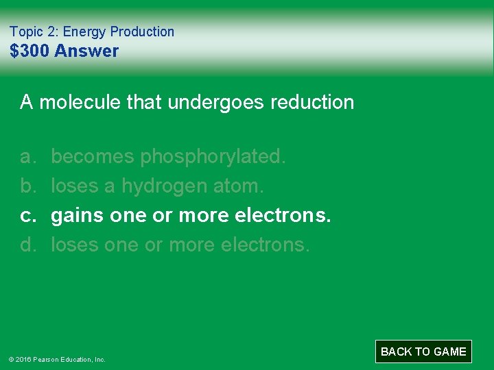 Topic 2: Energy Production $300 Answer A molecule that undergoes reduction a. b. c.