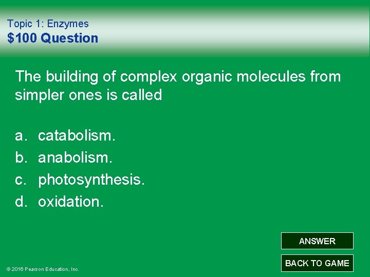 Topic 1: Enzymes $100 Question The building of complex organic molecules from simpler ones