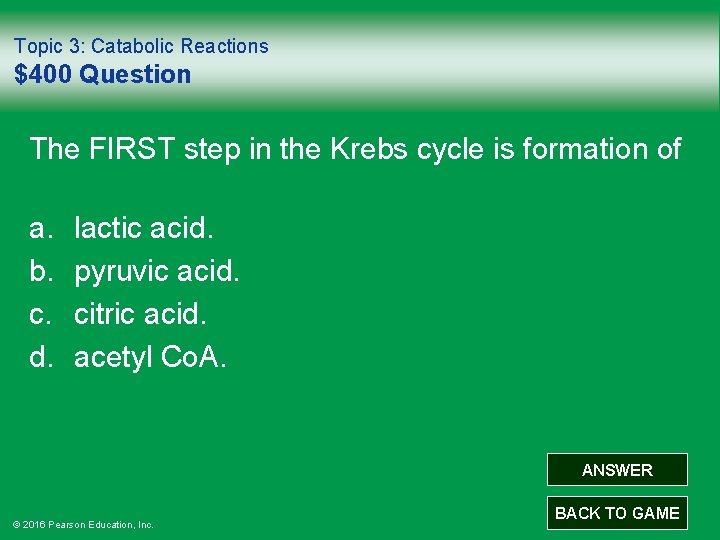 Topic 3: Catabolic Reactions $400 Question The FIRST step in the Krebs cycle is