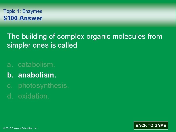 Topic 1: Enzymes $100 Answer The building of complex organic molecules from simpler ones