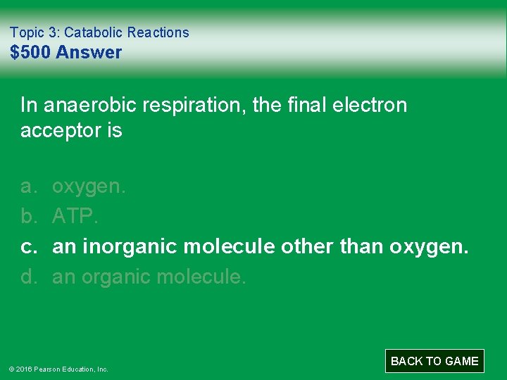 Topic 3: Catabolic Reactions $500 Answer In anaerobic respiration, the final electron acceptor is