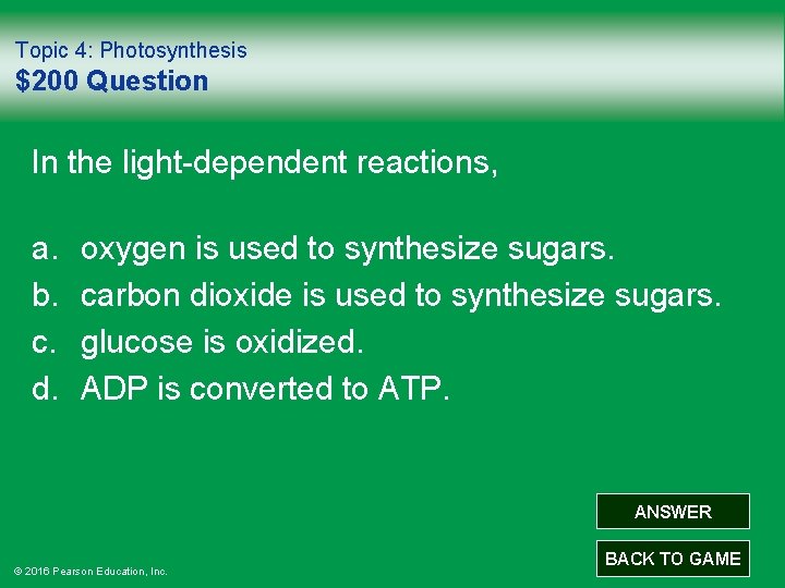 Topic 4: Photosynthesis $200 Question In the light-dependent reactions, a. b. c. d. oxygen