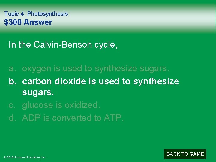 Topic 4: Photosynthesis $300 Answer In the Calvin-Benson cycle, a. oxygen is used to